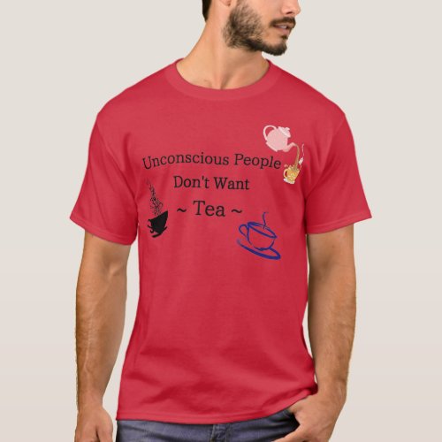 Unconscious People Dont Want Tea  T_Shirt