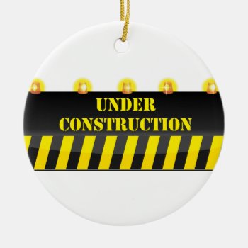 Under Construction Ceramic Ornament by TNMgraphics at Zazzle