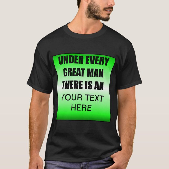 Under Every Great Man There Is An ? T-Shirt (Front)