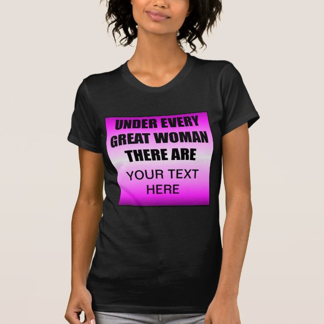 Under Every Great Woman There Are ? T-Shirt (Front)