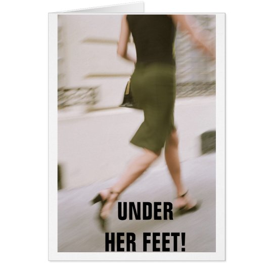 UNDER HER FEET! CARD