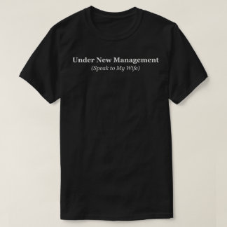 Under New Management Speak to My Wife T-Shirt