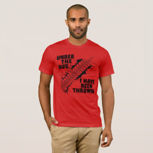 Under the Bus I Have Been Thrown T-Shirt