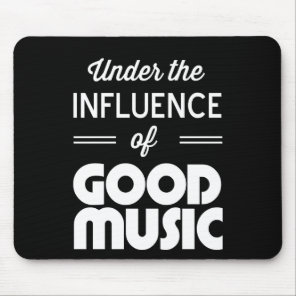 Under the Influence of Good Music Mouse Pad