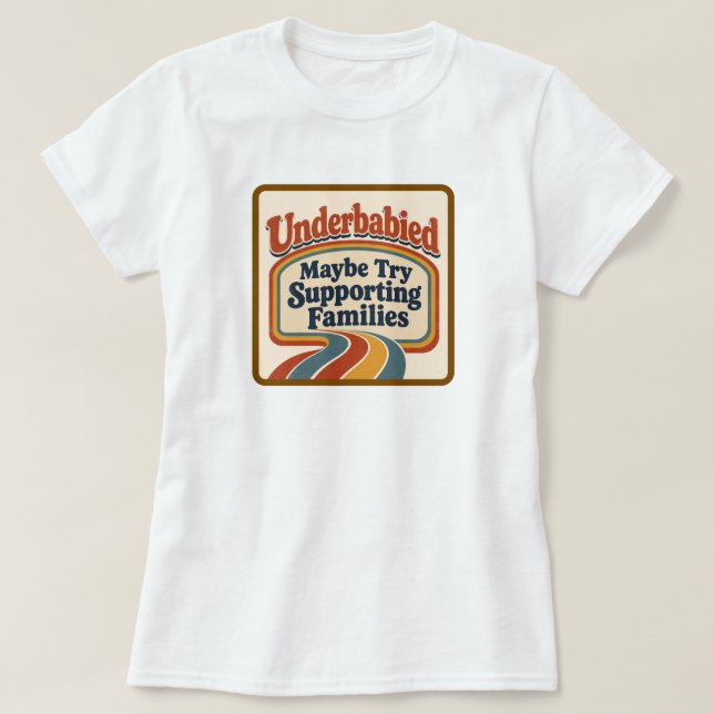 Underbabied: Support Families T-Shirt (Design Front)