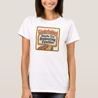 Underbabied: Support Families T-Shirt