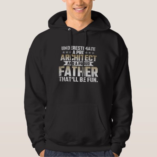 Underestimate a Pro Architect and a Proud Father Hoodie