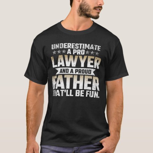 Underestimate a Pro Lawyer and a Proud Father T_Shirt