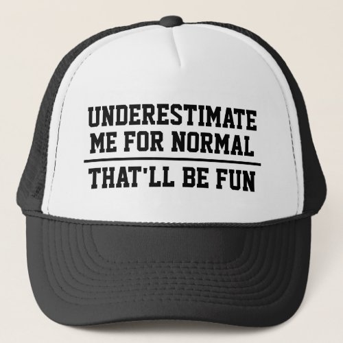 Underestimate Me For Normal Trucker Hat