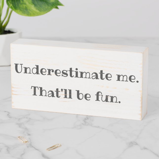 Underestimate me - Funny Sarcastic Quote Wooden Box Sign (In Situ Horizontal)