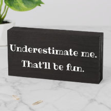 Underestimate me - Funny Sarcastic Quote