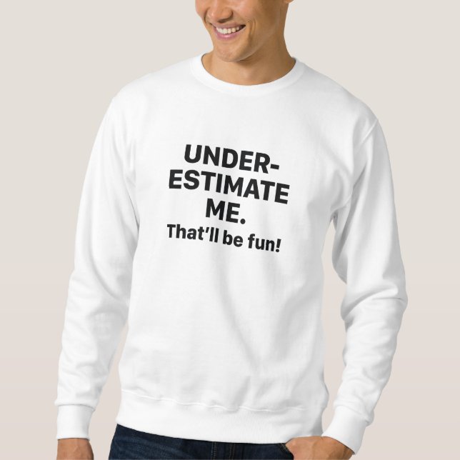 Underestimate Me Sweatshirt (Front)