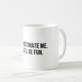 Underestimate me That’ll be fun Coffee Mug (Front Right)