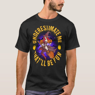 Underestimate Me That Ll Be Fun T-Shirt Sassy Witc