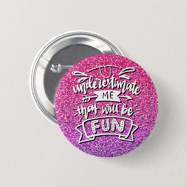 UNDERESTIMATE ME THAT WILL BE FUN CUSTOM BUTTON (Front & Back)