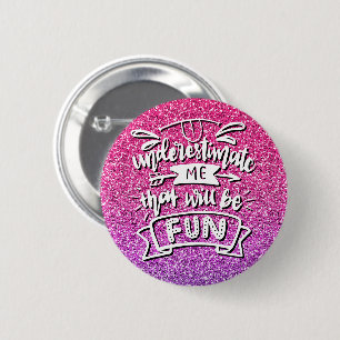 UNDERESTIMATE ME THAT WILL BE FUN CUSTOM BUTTON