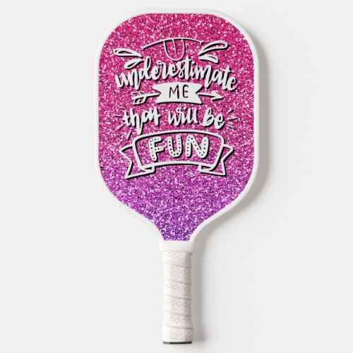 UNDERESTIMATE ME THAT WILL BE FUN CUSTOM PICKLEBALL PADDLE