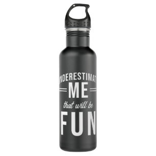 Underestimate Me that will be fun Stainless Steel Water Bottle