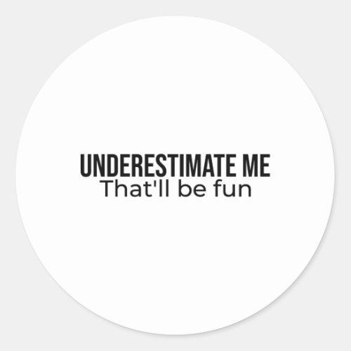 Underestimate me Thatll be fun Best Seller quote Classic Round Sticker