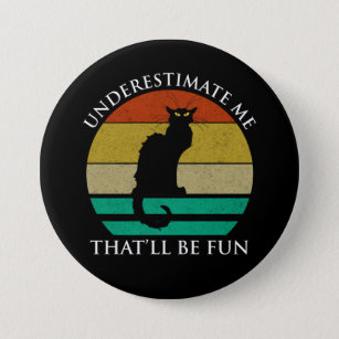 Underestimate Me. That'll Be Fun Button