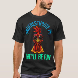 Underestimate Me Thatll Be Fun Chicken Sarcastic  T-Shirt