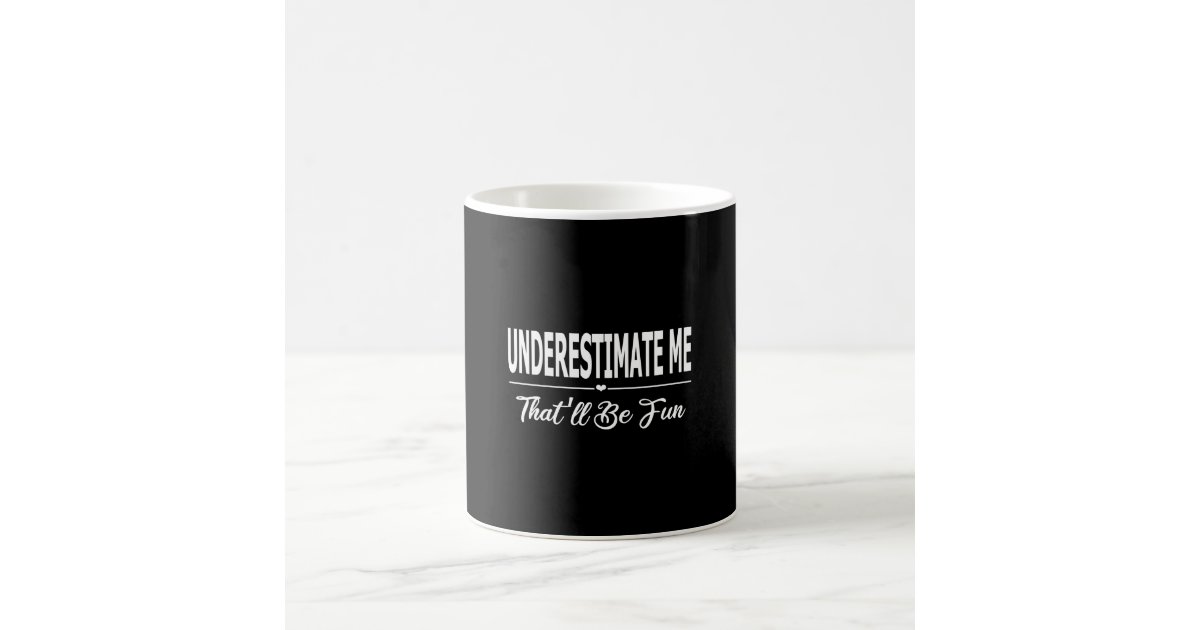 Underestimate Me That'll Be Fun Coffee Mug | Zazzle