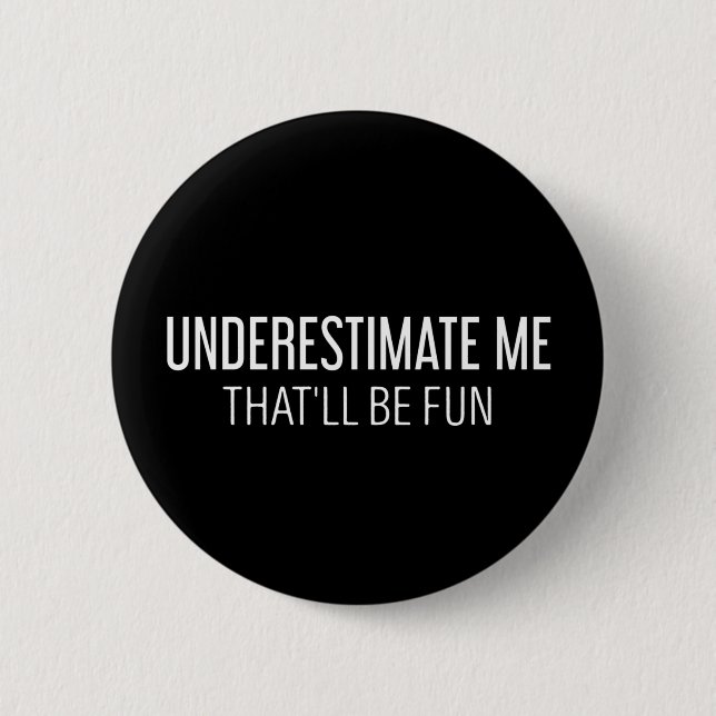 Underestimate me That'll be Fun Funny Gifts Button (Front)