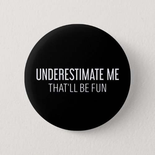 Underestimate me Thatll be Fun Funny Gifts Button