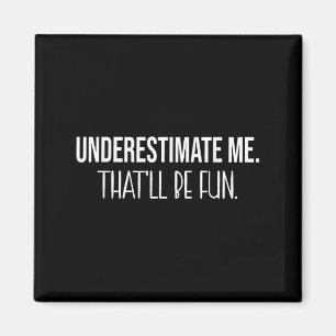 Underestimate Me Thatll Be Fun Funny Quote  Magnet