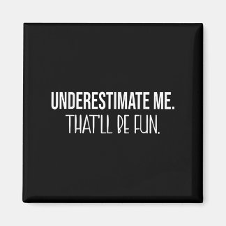 Underestimate Me Thatll Be Fun Funny Quote  Magnet