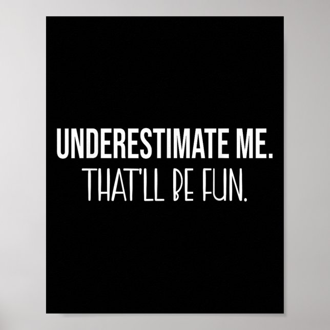 Underestimate Me Thatll Be Fun Funny Quote  Poster (Front)