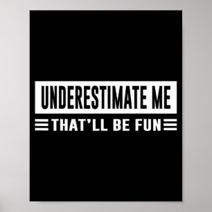 Underestimate Me That'll Be Fun Funny Sarcasm Quot Poster