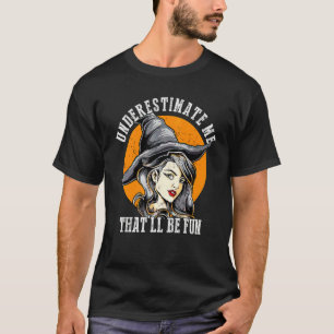 Underestimate Me That'll Be Fun Halloween Witch T-Shirt