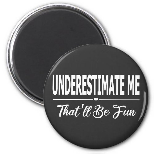 Underestimate Me Thatll Be Fun Magnet