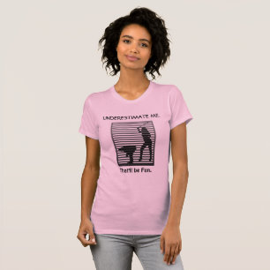 Underestimate Me. That'll be Fun Sassy Funny T-Shirt