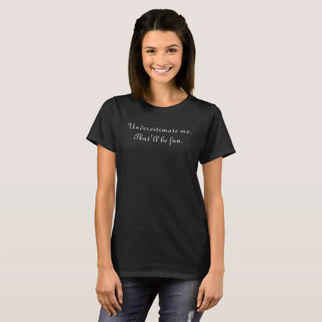 Underestimate me. That'll be fun. T-Shirt | Zazzle