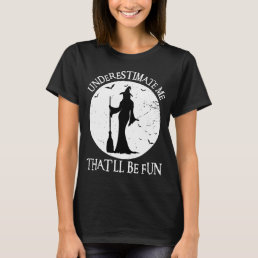 Underestimate Me That&#39;ll Be Fun Vintage Witch T-Shirt