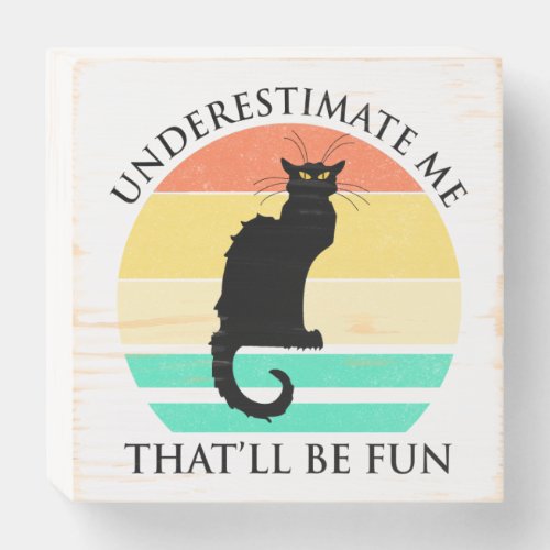 Underestimate Me Thatll Be Fun Wooden Box Sign