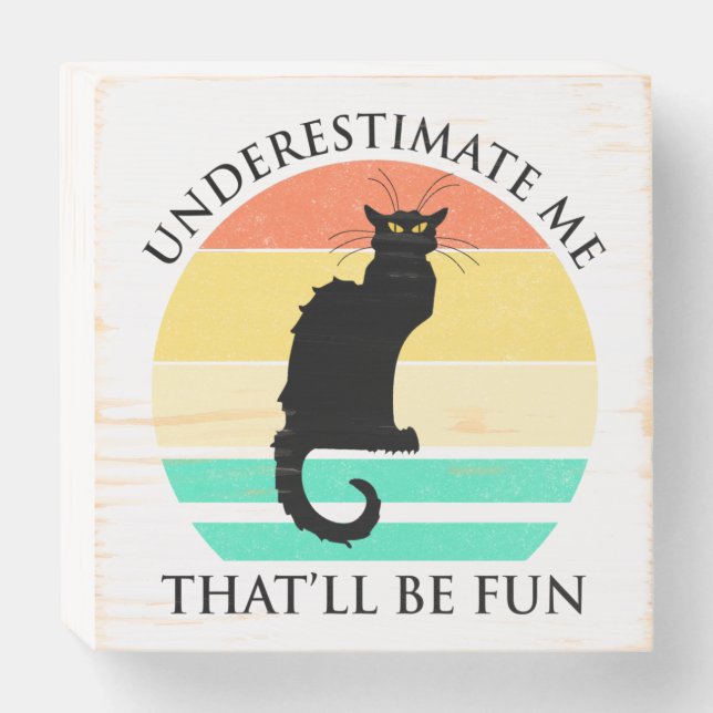 Underestimate Me. That'll Be Fun Wooden Box Sign (Front Horizontal)