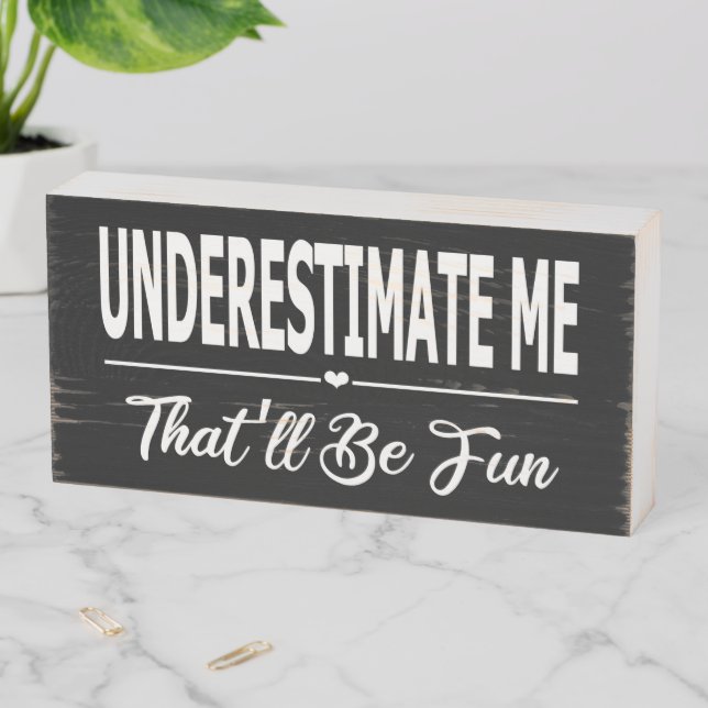 Underestimate Me That'll Be Fun Wooden Box Sign (In Situ Horizontal)
