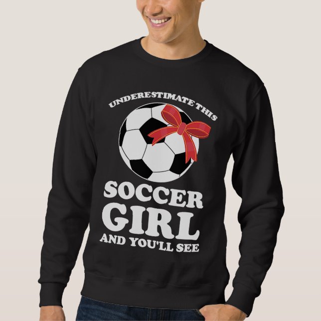 underestimate this soccer girl and you'll see socc sweatshirt (Front)