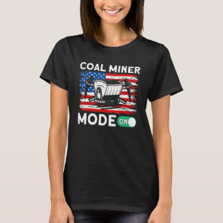 Underground Mining Mode On American Coal Miner 1 T-Shirt