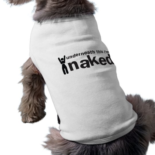 Underneath this Im naked! Shirt