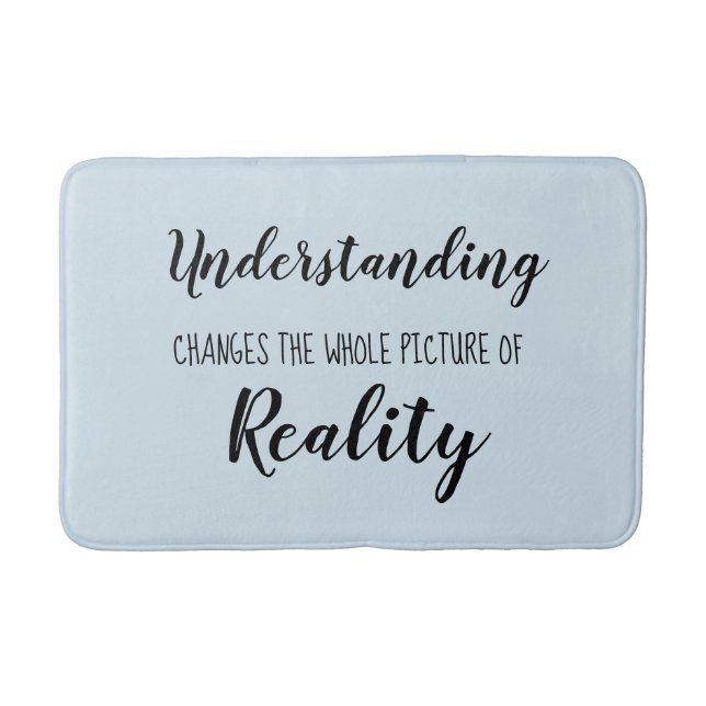 Understanding changes the whole picture of Reality Bath Mat (Front)