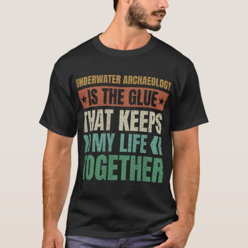 Underwater Archaeology Keeps My Life Together Arch T_Shirt