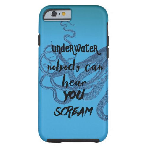 Underwater Nobody Can Hear You Scream Octopus Blue Tough iPhone 6 Case