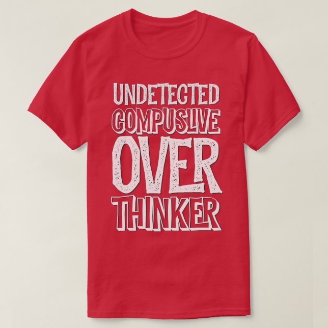 Undetected Compulsive Over Thinker aka ADHD Anxiet T-Shirt (Design Front)