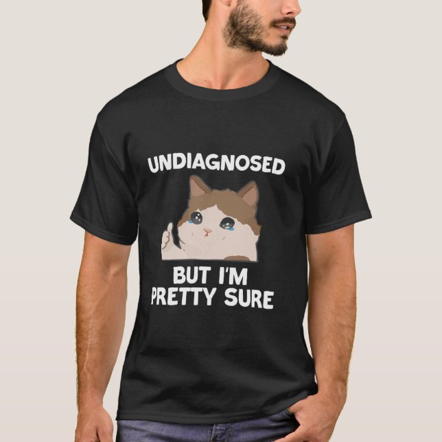 Undiagnosed But I m Pretty Sure funny cat meme T-Shirt (Front)