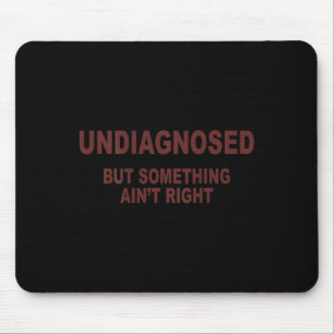 Undiagnosed But Soing Ain't Right  Mouse Pad