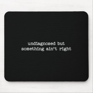 Undiagnosed But Soing Aint Right Sarcastic Quote G Mouse Pad